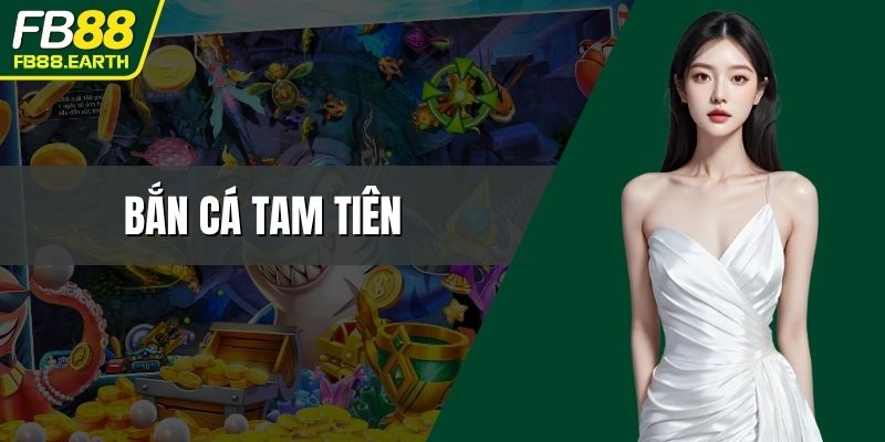 bắn cá Tam Tiên