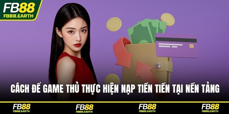 Cách để game thủ thực hiện nạp tiền tiền tại nền tảng