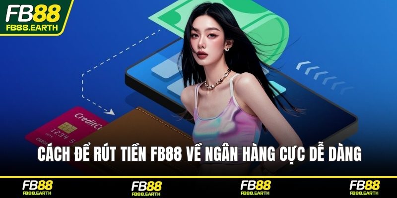 Cách để rút tiền FB88 về ngân hàng cực dễ dàng