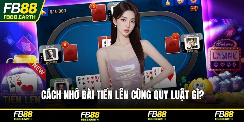 Cách nhớ bài tiến lên cùng quy luật gì?