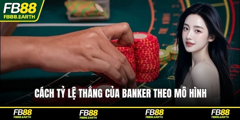 Cách tỷ lệ thắng của Banker theo mô hình 