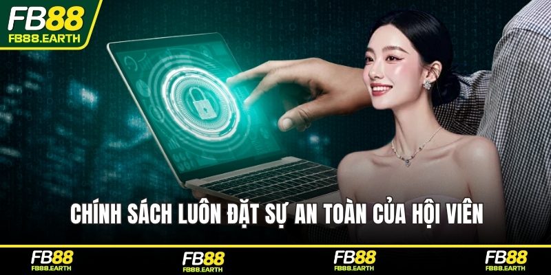 Chính sách luôn đặt sự an toàn của hội viên