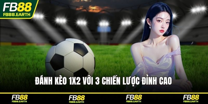 Đánh kèo 1X2 với 3 chiến lược đỉnh cao 
