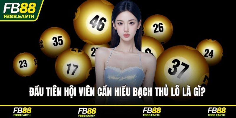Đầu tiên hội viên cần hiểu bạch thủ lô là gì? 