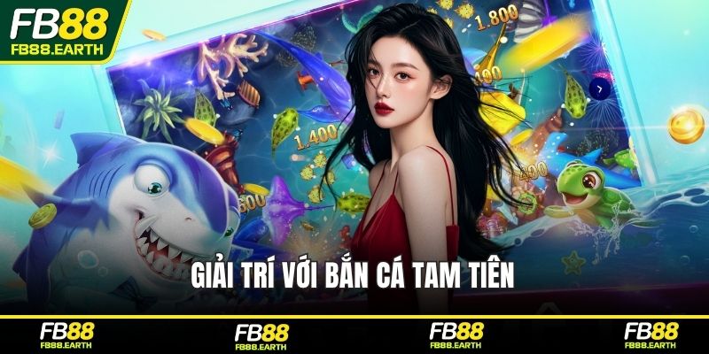 Giải trí với bắn cá Tam Tiên 