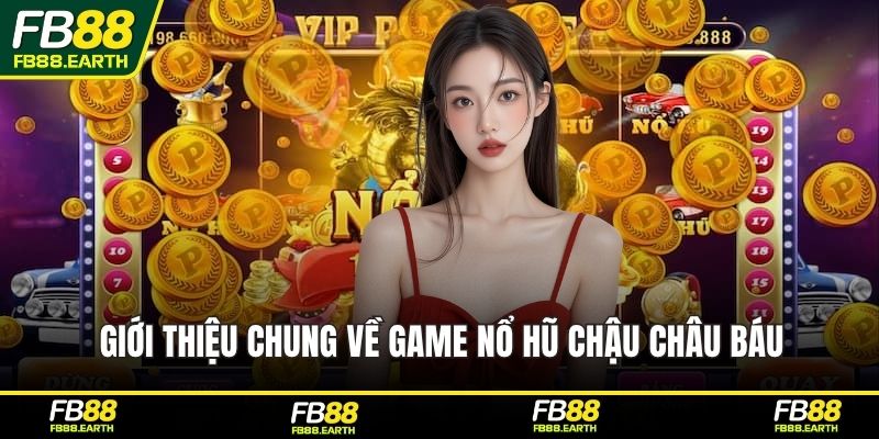Giới thiệu chung về game nổ hũ Chậu Châu Báu