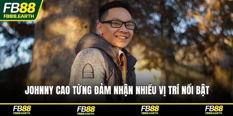 Johnny Cao từng đảm nhận nhiều vị trí nổi bậtJohnny Cao từng đảm nhận nhiều vị trí nổi bật