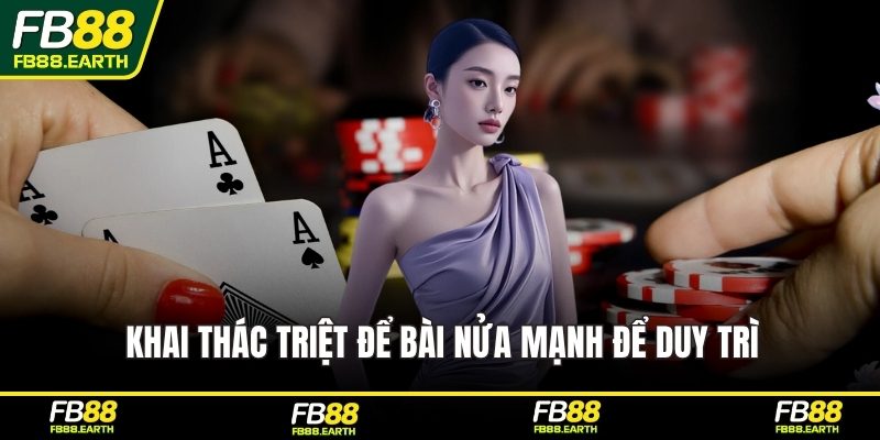 Khai thác triệt để bài nửa mạnh để duy trì