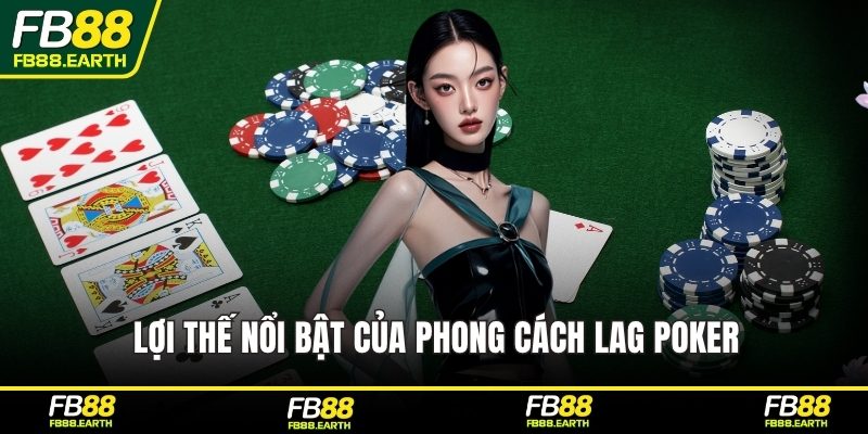 Lợi thế nổi bật của phong cách LAG poker