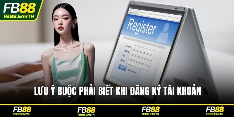 Lưu ý buộc phải biết khi đăng ký tài khoản