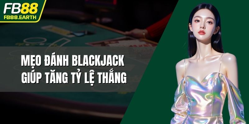 mẹo đánh Blackjack giúp tăng tỷ lệ thắng