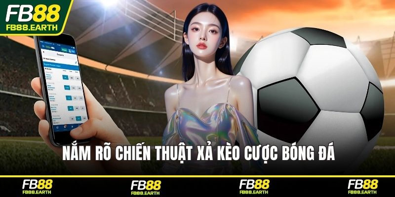 Nắm rõ chiến thuật xả kèo cược bóng đá