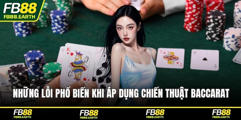 Những lỗi phổ biến khi áp dụng chiến thuật baccarat
