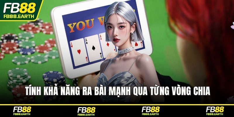 Tính khả năng ra bài mạnh qua từng vòng chia