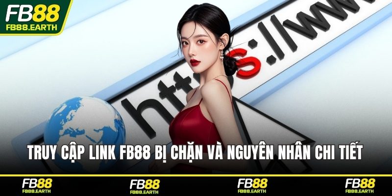 Truy cập link FB88 bị chặn và nguyên nhân chi tiết 
