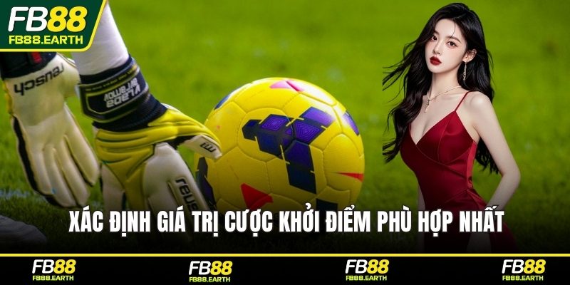 Xác định giá trị cược khởi điểm phù hợp nhất